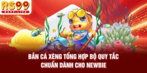 Bắn Cá Xèng - Tổng Hợp Bộ Quy Tắc Chuẩn Dành Cho Newbie