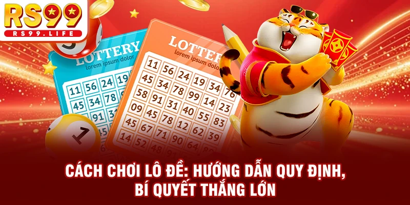 Cách Chơi Lô Đề: Hướng Dẫn Quy Định, Bí Quyết Thắng Lớn
