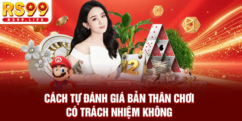 Cách tự đánh giá bản thân chơi có trách nhiệm không