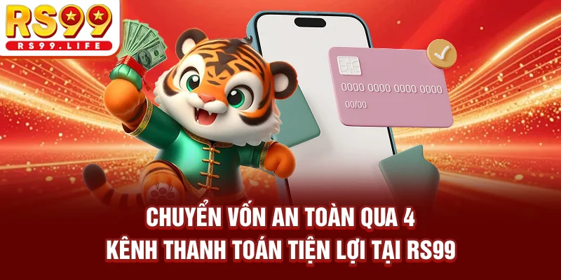 Chuyển vốn an toàn qua 4 kênh thanh toán tiện lợi tại RS99