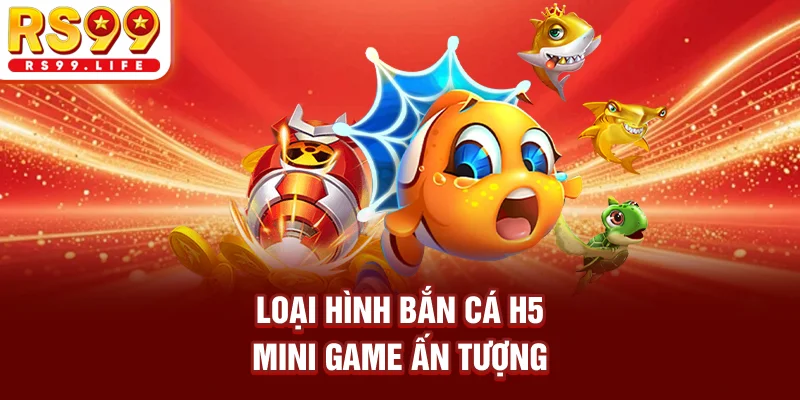 Loại hình bắn cá H5 mini game ấn tượng