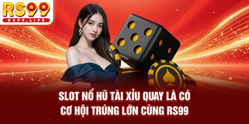Slot nổ hũ tài xỉu quay là có cơ hội trúng lớn cùng RS99