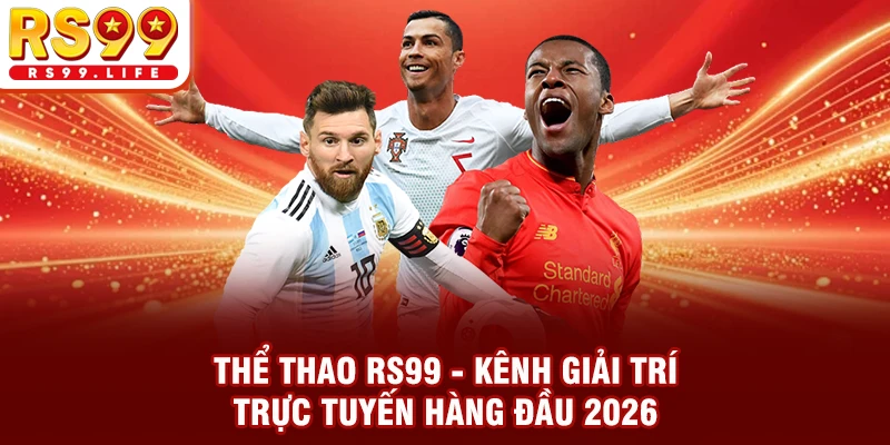 Thể Thao RS99 - Kênh Giải Trí Trực Tuyến Hàng Đầu 2026