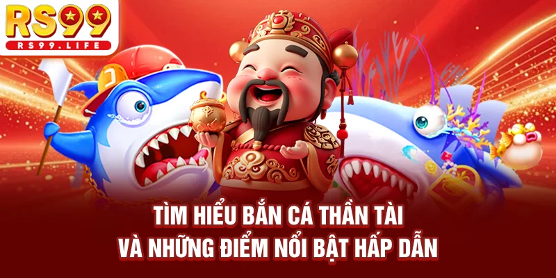 Tìm hiểu bắn cá thần tài và những điểm nổi bật hấp dẫn