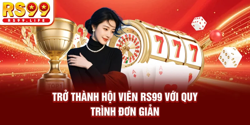 Trở thành hội viên RS99 với quy trình đơn giản