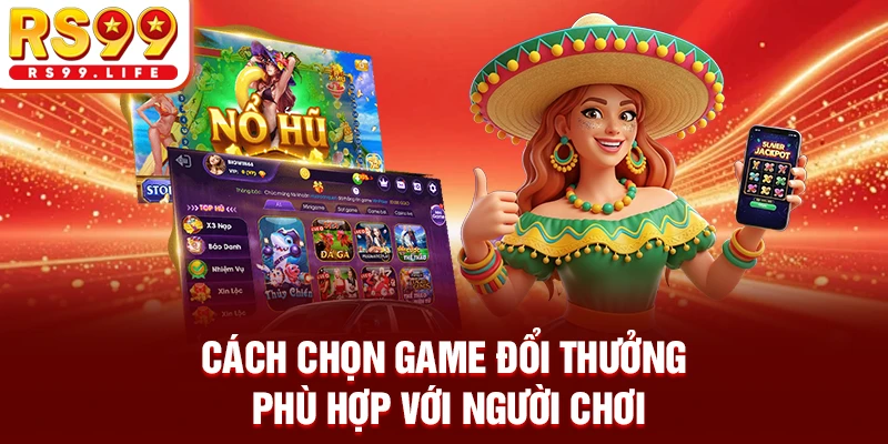 Cách chọn game đổi thưởng phù hợp với người chơi